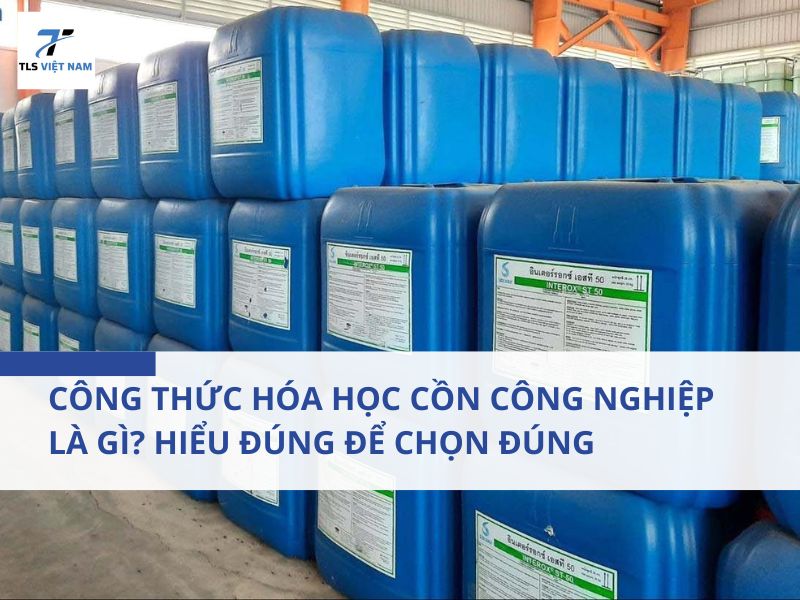 Công Thức Hóa Học Cồn Công Nghiệp Là Gì? Hiểu Đúng Để Chọn Đúng