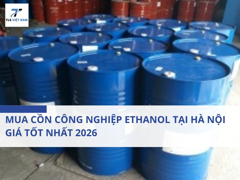 Mua Cồn Công Nghiệp Ethanol Tại Hà Nội Giá Tốt Nhất 2026
