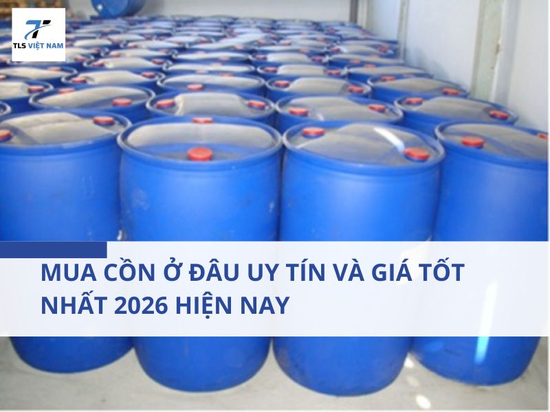 Mua Cồn Ở Đâu Uy Tín Và Giá Tốt Nhất 2026 Hiện Nay