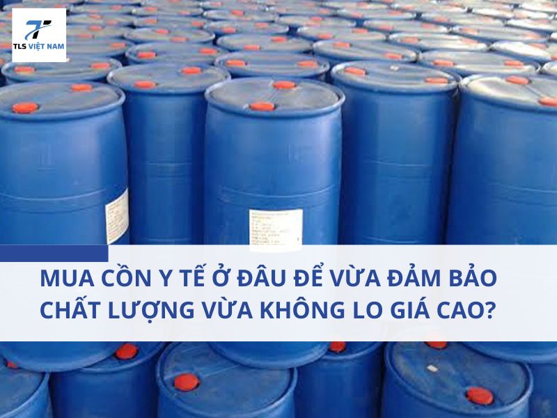 Mua Cồn Y Tế Ở Đâu Để Vừa Đảm Bảo Chất Lượng Vừa Không Lo Giá Cao?