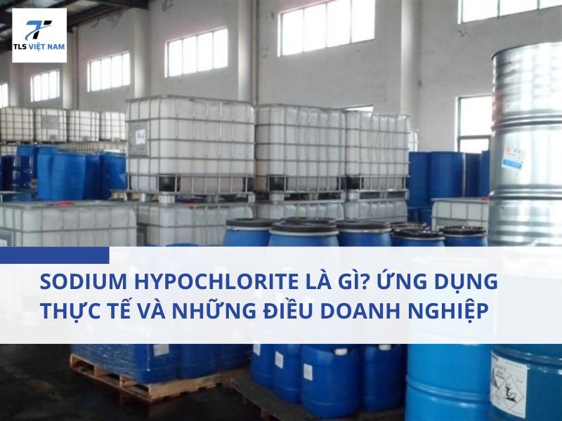 Sodium Hypochlorite Là Gì? Ứng Dụng Thực Tế Và Những Điều Doanh Nghiệp Cần Biết 2 Sodium Hypochlorite Là Gì? Ứng Dụng Thực Tế Và Những Điều Doanh Nghiệp Cần Biết