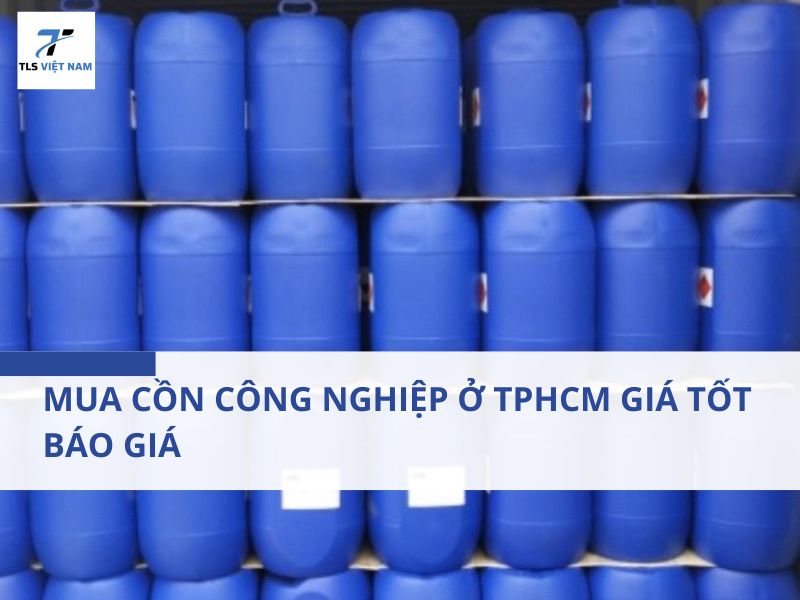 Mua Cồn Công Nghiệp Ở TPHCM Giá Tốt - Báo Giá 2026 2 Mua Cồn Công Nghiệp Ở TPHCM Giá Tốt - Báo Giá 2026