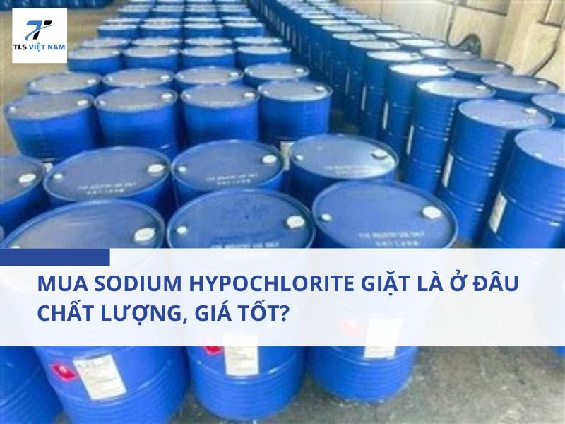 Mua Sodium Hypochlorite Giặt Là Ở Đâu Chất Lượng, Giá Tốt? 2 Mua Sodium Hypochlorite Giặt Là Ở Đâu Chất Lượng, Giá Tốt?
