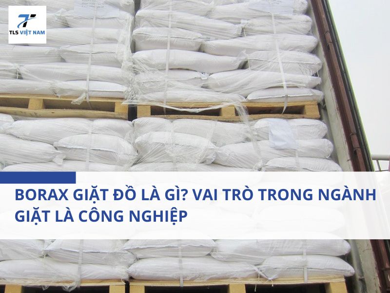 Borax Giặt Đồ Là Gì? Vai Trò Trong Ngành Giặt Là Công Nghiệp 2 Borax Giặt Đồ Là Gì? Vai Trò Trong Ngành Giặt Là Công Nghiệp
