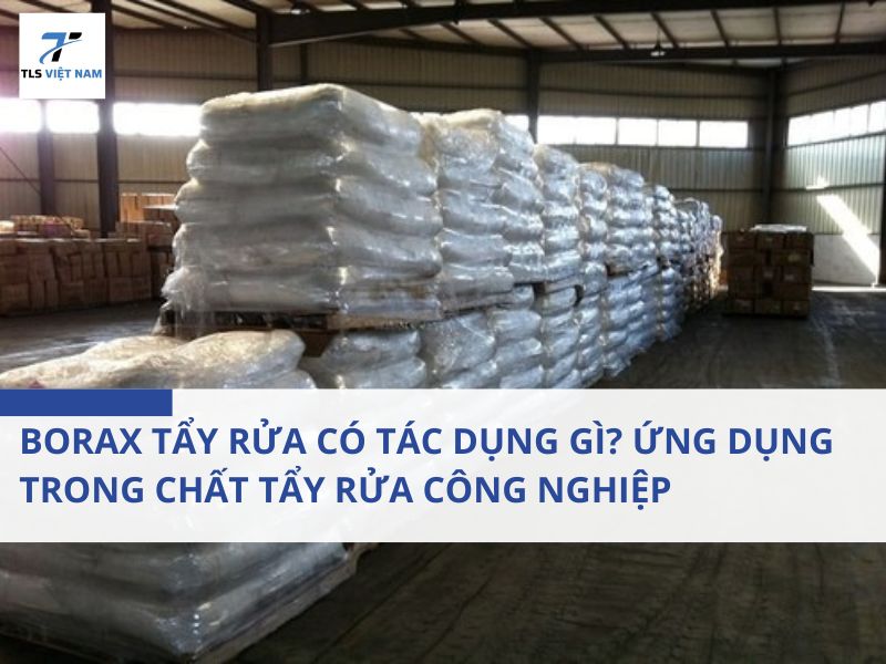 Borax Tẩy Rửa Có Tác Dụng Gì? Ứng Dụng Trong Chất Tẩy Rửa Công Nghiệp 2 Borax Tẩy Rửa Có Tác Dụng Gì? Ứng Dụng Trong Chất Tẩy Rửa Công Nghiệp