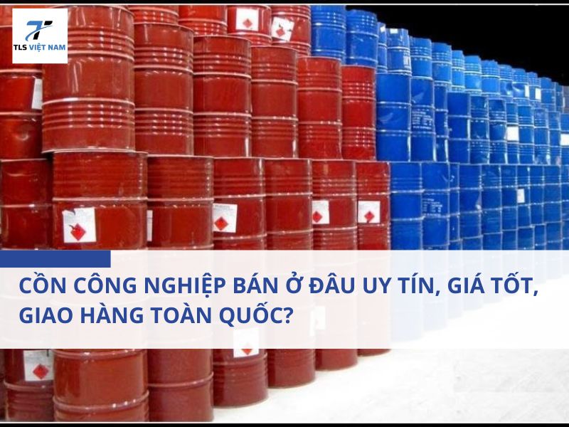 Cồn Công Nghiệp Bán Ở Đâu Uy Tín, Giá Tốt, Giao Hàng Toàn Quốc? 2 Cồn Công Nghiệp Bán Ở Đâu Uy Tín, Giá Tốt, Giao Hàng Toàn Quốc?