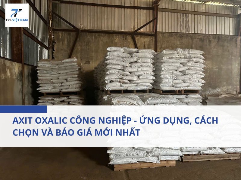 Axit Oxalic Công Nghiệp - Ứng Dụng, Cách Chọn Và Báo Giá Mới Nhất