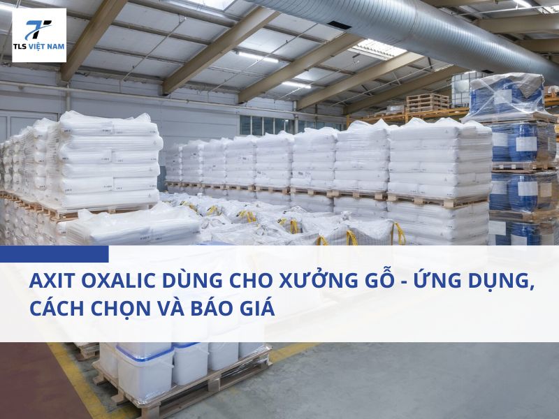 Axit Oxalic Dùng Cho Xưởng Gỗ - Ứng Dụng, Cách Chọn Và Báo Giá 2 Axit Oxalic Dùng Cho Xưởng Gỗ - Ứng Dụng, Cách Chọn Và Báo Giá