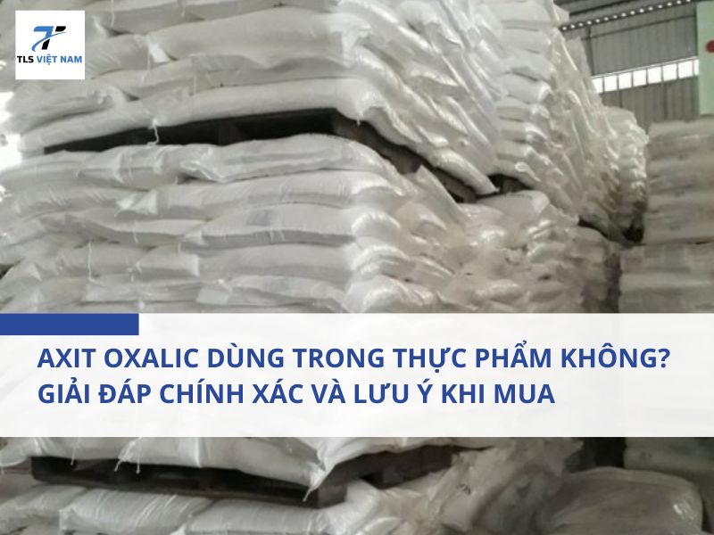 Axit Oxalic Dùng Trong Thực Phẩm Không? Giải Đáp Chính Xác Và Lưu Ý Khi Mua