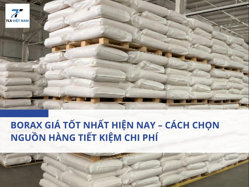 Borax Giá Tốt Nhất Hiện Nay – Cách Chọn Nguồn Hàng Tiết Kiệm Chi Phí