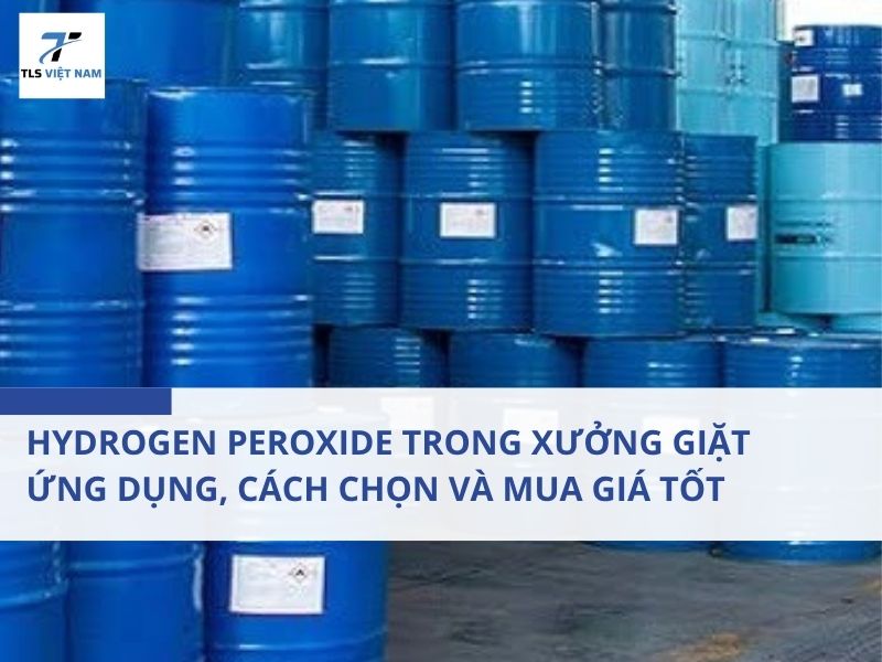 Hydrogen Peroxide Trong Xưởng Giặt - Ứng Dụng, Cách Chọn Và Mua Giá Tốt