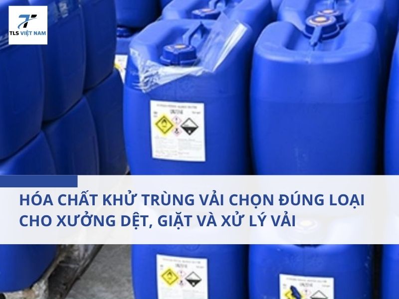 Hóa Chất Khử Trùng Vải Chọn Đúng Loại Cho Xưởng Dệt, Giặt Và Xử Lý Vải
