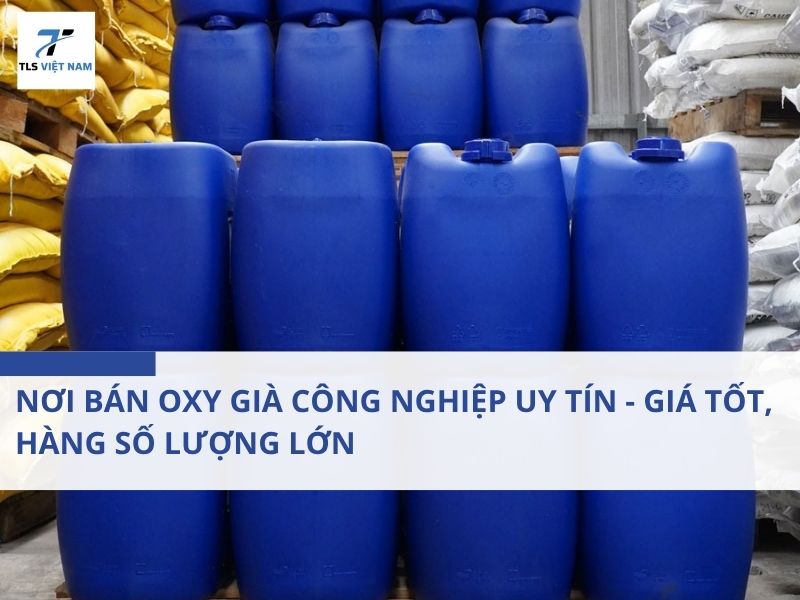Nơi Bán Oxy Già Công Nghiệp Uy Tín - Giá Tốt, Hàng Số Lượng Lớn
