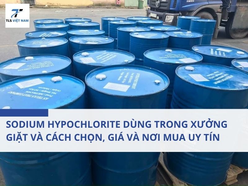 Sodium Hypochlorite Dùng Trong Xưởng Giặt Và Cách Chọn, Giá Và Nơi Mua Uy Tín