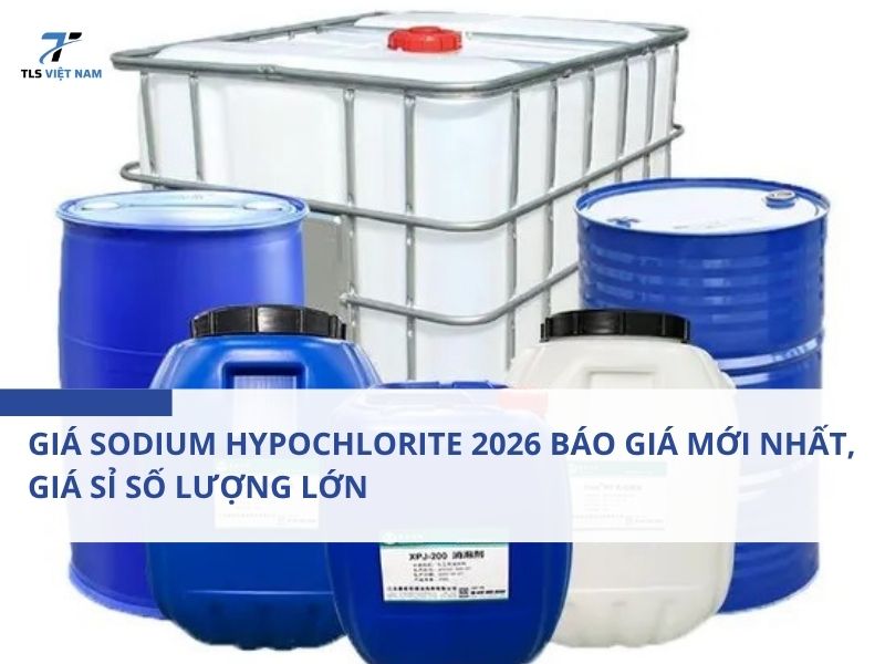 Giá Sodium Hypochlorite 2026 Báo Giá Mới Nhất, Giá Sỉ Số Lượng Lớn