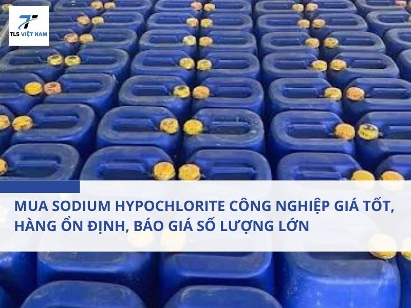 Mua Sodium Hypochlorite Công Nghiệp Giá Tốt, Hàng Ổn Định, Báo Giá Số Lượng Lớn 2 Mua Sodium Hypochlorite Công Nghiệp Giá Tốt, Hàng Ổn Định, Báo Giá Số Lượng Lớn
