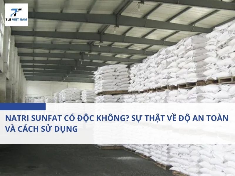 Natri Sunfat Có Độc Không? Sự Thật Về Độ An Toàn Và Cách Sử Dụng 2 Natri Sunfat Có Độc Không? Sự Thật Về Độ An Toàn Và Cách Sử Dụng