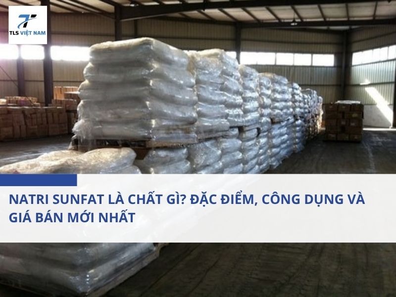 Natri Sunfat Là Chất Gì? Đặc Điểm, Công Dụng Và Giá Bán Mới Nhất 2 Natri Sunfat Là Chất Gì? Đặc Điểm, Công Dụng Và Giá Bán Mới Nhất