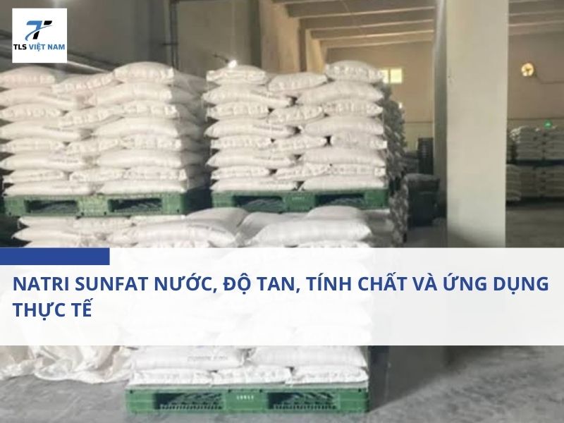 Natri Sunfat Nước, Độ Tan, Tính Chất Và Ứng Dụng Thực Tế 2 Natri Sunfat Nước, Độ Tan, Tính Chất Và Ứng Dụng Thực Tế